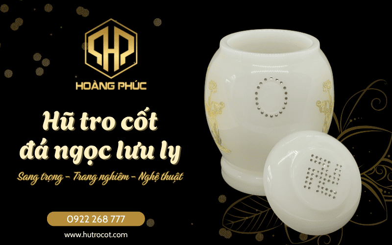 Lưu giữ yêu thương vĩnh cửu trong hũ tro cốt đá ngọc lưu ly trang trọng